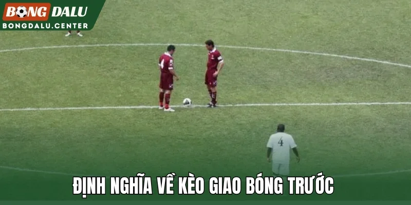Định nghĩa về kèo giao bóng trước 