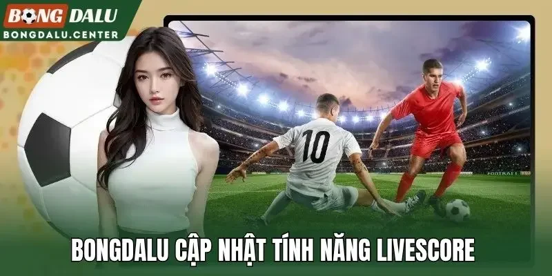 Bongdalu cập nhật tính năng livescore 